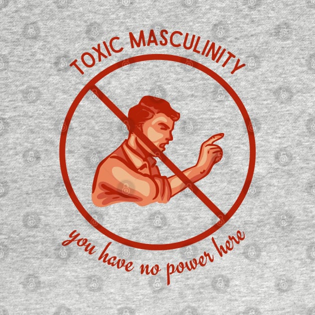 Toxic Masculinity - You Have No Power Here by Slightly Unhinged